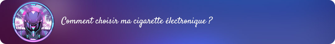 Comment bien choisir sa cigarette électronique